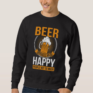 Beer Makes Me Happy People Not So Much  Beer Sweatshirt