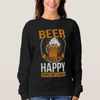 Beer Makes Me Happy People Not So Much  Beer Sweatshirt