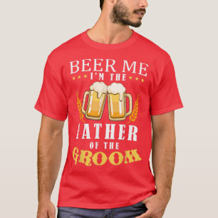 Beer Me Father Of The Groom Drinking Team Wedding T-Shirt