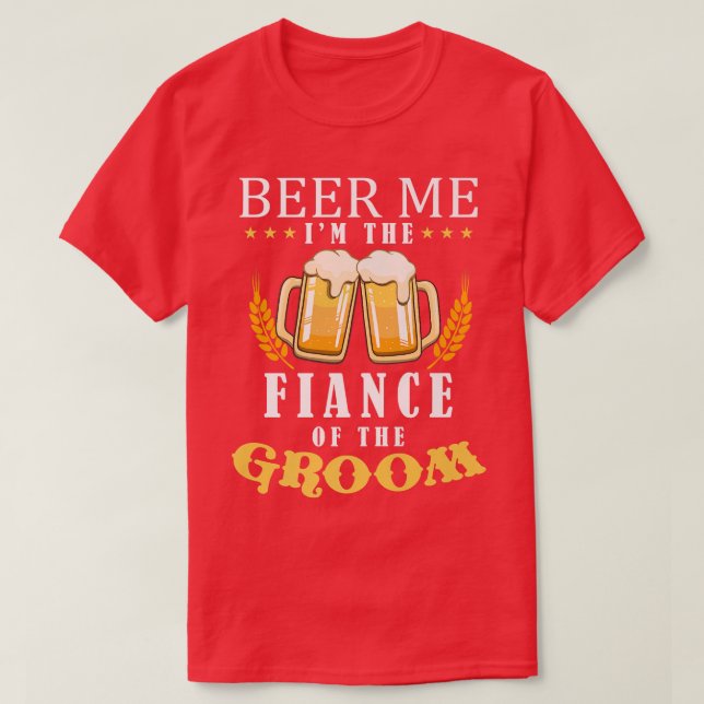 Beer Me Fiance Of The Groom Drinking Team Wedding  T-Shirt (Design Front)