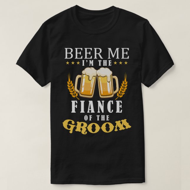 Beer Me Fiance Of The Groom Drinking Team Wedding  T-Shirt (Design Front)