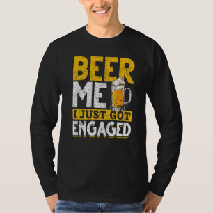 Beer Me I Just Got Engaged Beer Drinking Engageme T-Shirt