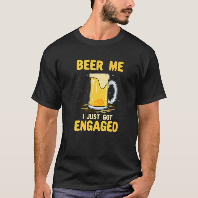 Beer Me I Just Got Engaged T-Shirt (Front)