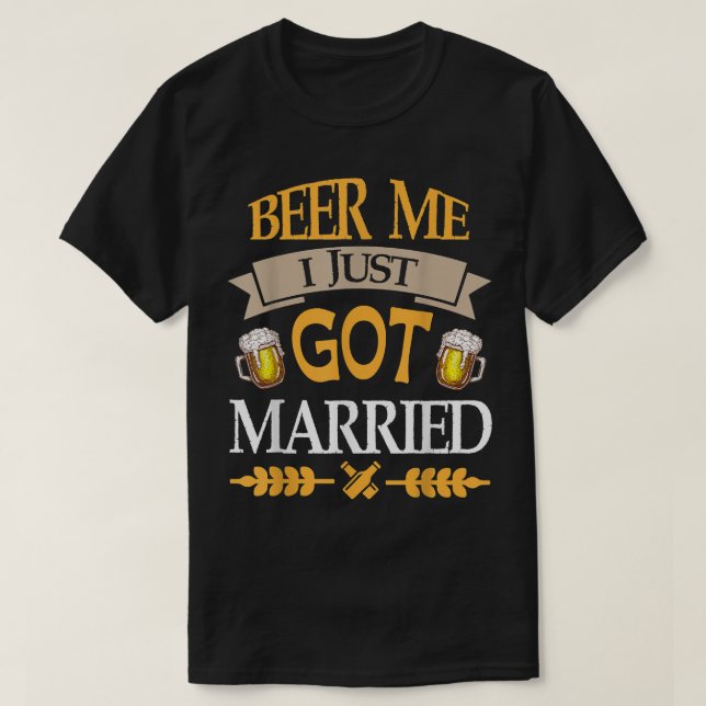 Beer Me I Just Got Married Happy Wedding Beer Drin T-Shirt (Design Front)