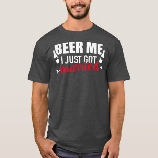 Beer me I just got married T-Shirt