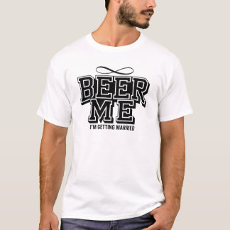 Beer Me I’m Getting Married Funny Bachelor Party T-Shirt