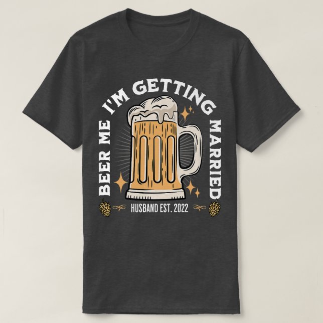 Beer Me Im Getting Married Bachelor Party Apparel  T-Shirt (Design Front)