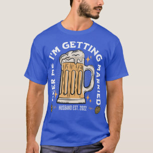 Beer Me Im Getting Married Bachelor Party Apparel T-Shirt