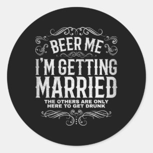 Beer Me Im Getting Married Bachelor Party Engageme Classic Round Sticker