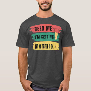 Beer Me Im Getting Married Bachelor Party Funny Gr T-Shirt