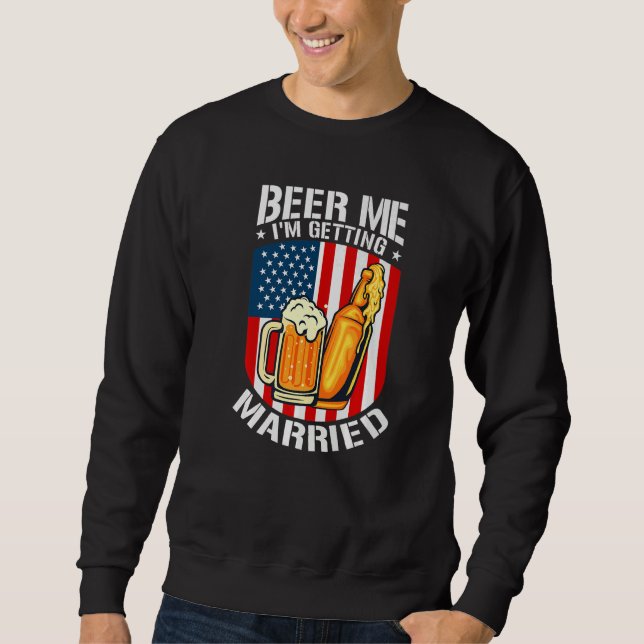 Beer Me I'm Getting Married Bride Groom Bachelor P Sweatshirt (Front)