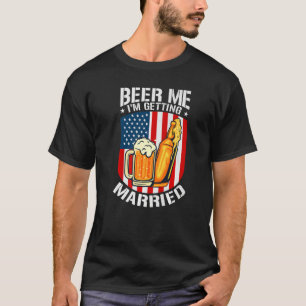Beer Me I'm Getting Married Bride Groom Bachelor P T-Shirt