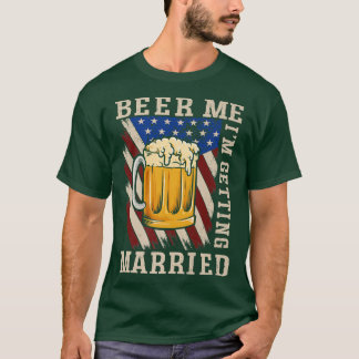 Beer Me I'm Getting Married Bride Groom Bachelor P T-Shirt