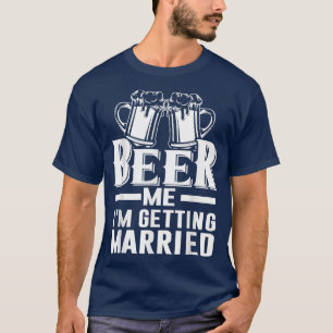 Beer Me I'm Getting Married Bride Groom Bachelor P T-Shirt
