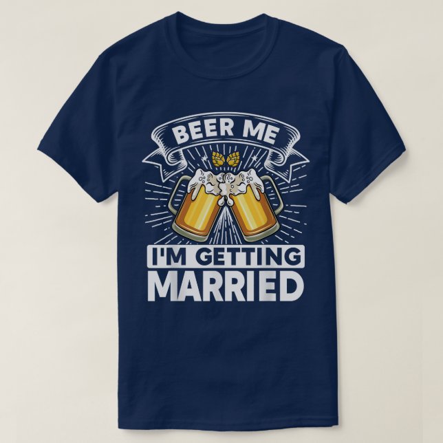 Beer Me I'm Getting Married Bride Groom Bachelor P T-Shirt (Design Front)