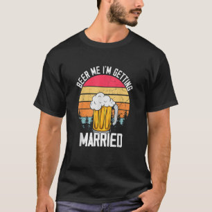 Beer Me I'm Getting Married Bride Groom Wedding T-Shirt