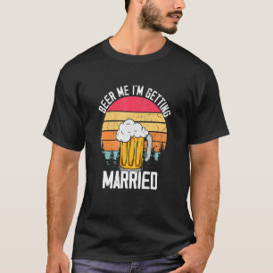 Beer Me I'm Getting Married Bride Groom Wedding T-Shirt