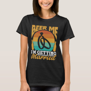 Beer Me I'm Getting Married Bride Party Groom Bach T-Shirt