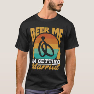 Beer Me I'm Getting Married Bride Party Groom Bach T-Shirt