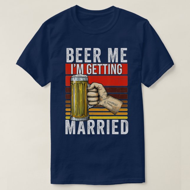 Beer Me I'm Getting Married Funny Bachelor Party G T-Shirt (Design Front)