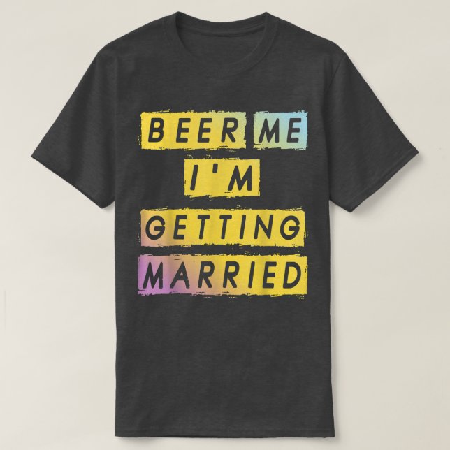 Beer Me Im Getting Married Funny Bachelor Party Me T-Shirt (Design Front)