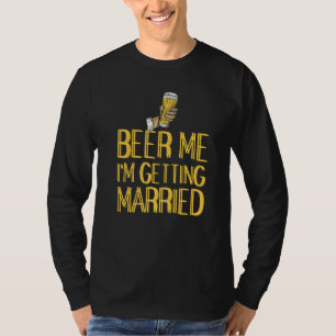 Beer Me I'm Getting Married Funny Bachelor Party T T-Shirt