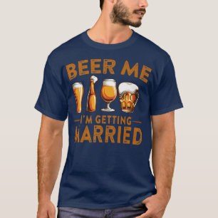 Beer Me I'm Getting Married Funny Bride Groom Bach T-Shirt
