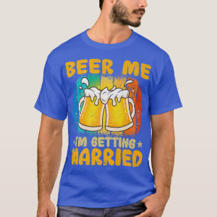 Beer Me Im Getting Married Funny Gift Groom Bachel T-Shirt