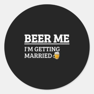 Beer Me Im Getting Married Funny Groom Bachelor Br Classic Round Sticker
