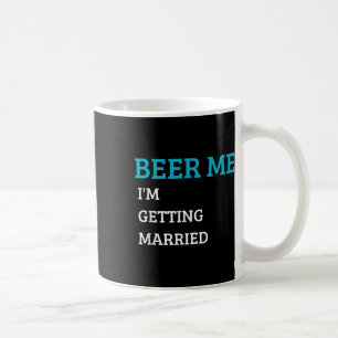 Beer Me Im Getting Married Funny Groom Bachelor Br Coffee Mug