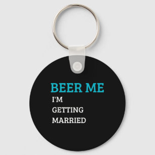 Beer Me Im Getting Married Funny Groom Bachelor Br Key Ring