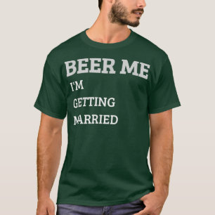 Beer Me Im Getting Married Funny Groom Bachelor Br T-Shirt