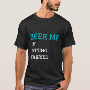 Beer Me Im Getting Married Funny Groom Bachelor Br T-Shirt