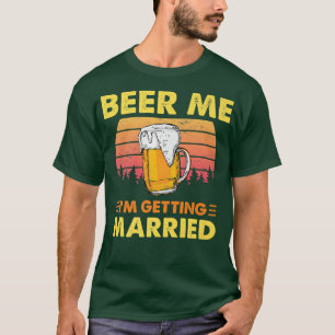 Beer Me Im Getting Married Funny Groom Bride Bache T-Shirt