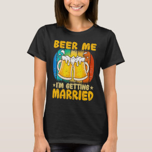 Beer Me I'm Getting Married Groom Bachelor Par T-Shirt