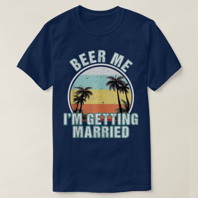 Beer Me I'm Getting Married Groom Bachelor Party  T-Shirt (Design Front)