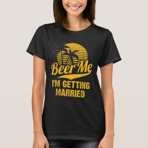 Beer Me Im Getting Married Groom Bride Bachelor Pa T-Shirt