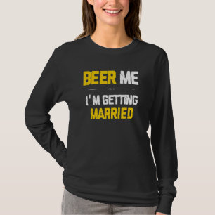Beer Me I'm Getting Married Groom Groomsmen Bachel T-Shirt