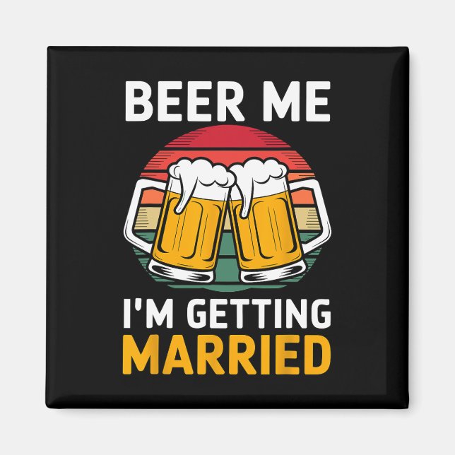 Beer Me I'm Getting Married Groom Groomsmen  Magnet (Front)