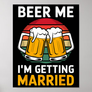 Beer Me I'm Getting Married Groom Groomsmen Poster