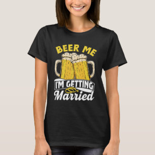 Beer Me I'm Getting Married Groom Party Bride Bach T-Shirt