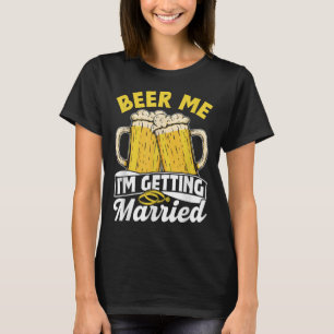 Beer Me Im Getting Married Groom Party Bride Bache T-Shirt