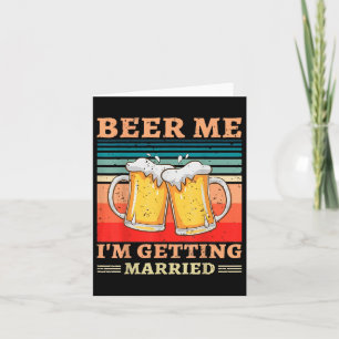 Beer Me Im Getting Married - Men Funny Groom Bache Card
