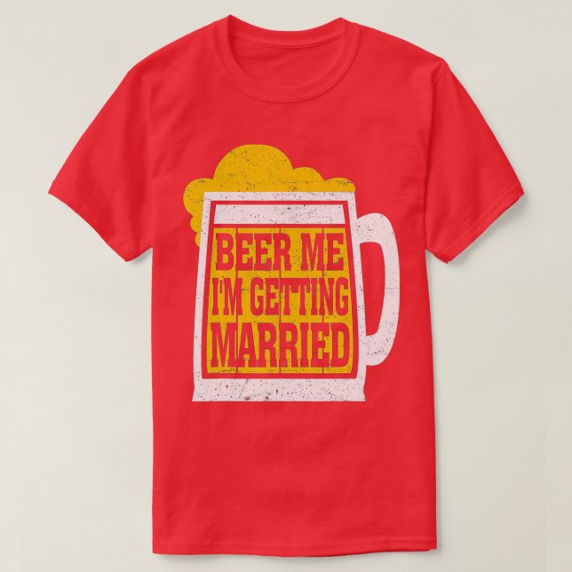 Beer Me I'm Getting Married Men Funny Groom Bachel T-Shirt (Design Front)