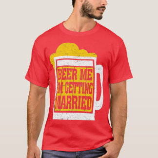 Beer Me I'm Getting Married Men Funny Groom Bachel T-Shirt
