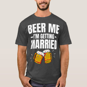 Beer Me I'm Getting Married Men Funny Groom Bachel T-Shirt