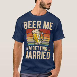 Beer Me Im Getting Married Men Funny Groom Bachelo T-Shirt