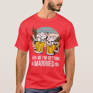 Beer Me Im Getting Married Men Funny Groom Bachelo T-Shirt