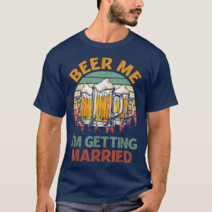 Beer Me Im Getting Married Men Funny Groom Bachelo T-Shirt