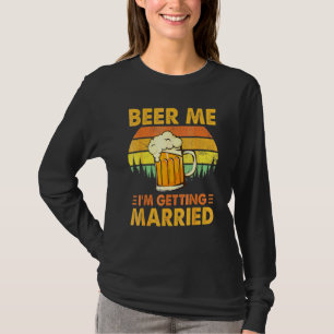 Beer Me I'm Getting Married Men Groom Bachelor P T-Shirt